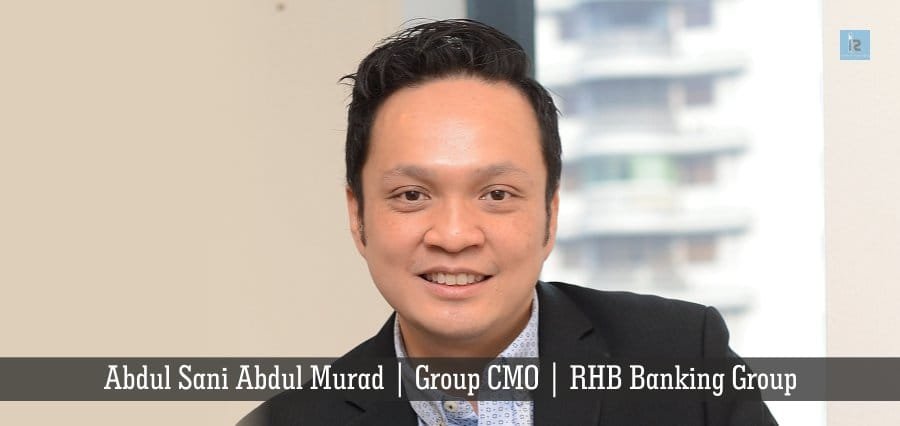 Abdul Sani Abdul Murad , Group CMO , RHB Banking Group